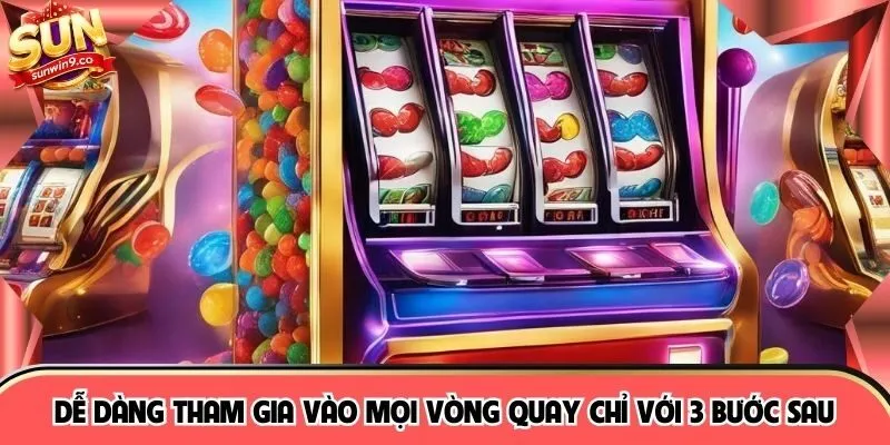 Dễ dàng tham gia vào mọi vòng quay chỉ với 3 bước sau
