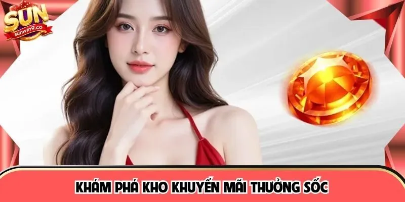 Khám phá kho khuyến mãi thưởng sốc