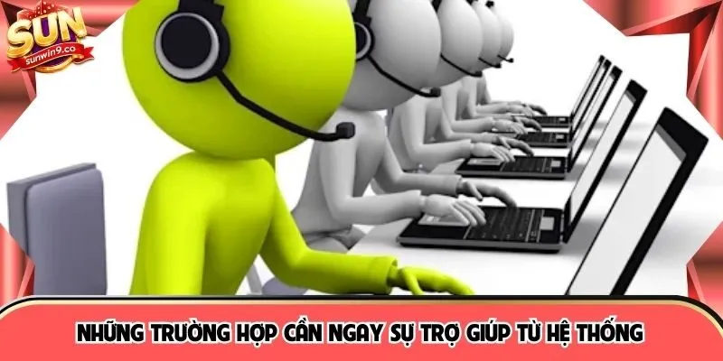 Những trường hợp cần ngay sự trợ giúp từ hệ thống