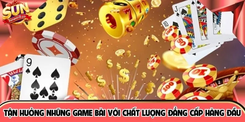 Tận hưởng những game bài với chất lượng đẳng cấp hàng đầu