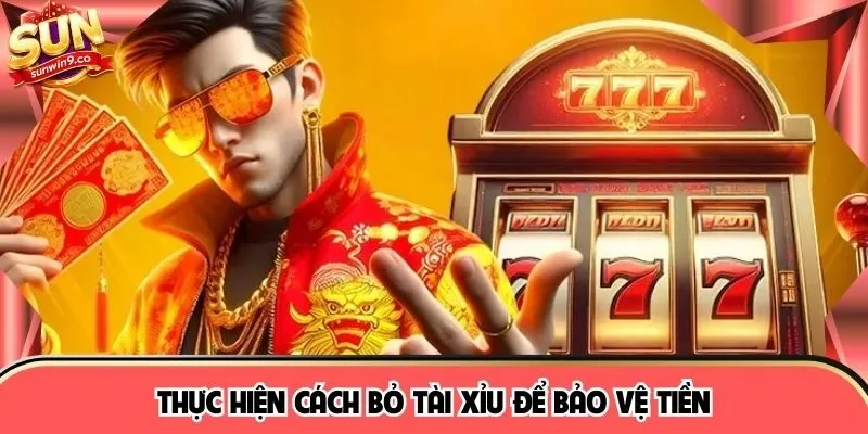 Thực hiện cách bỏ tài xỉu để bảo vệ tiền